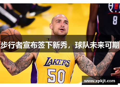 步行者宣布签下新秀，球队未来可期