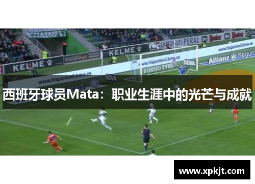 西班牙球员Mata：职业生涯中的光芒与成就