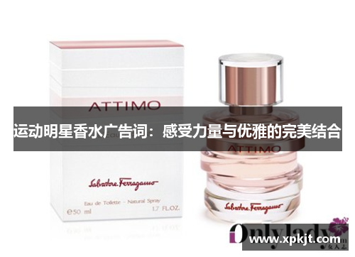 运动明星香水广告词：感受力量与优雅的完美结合